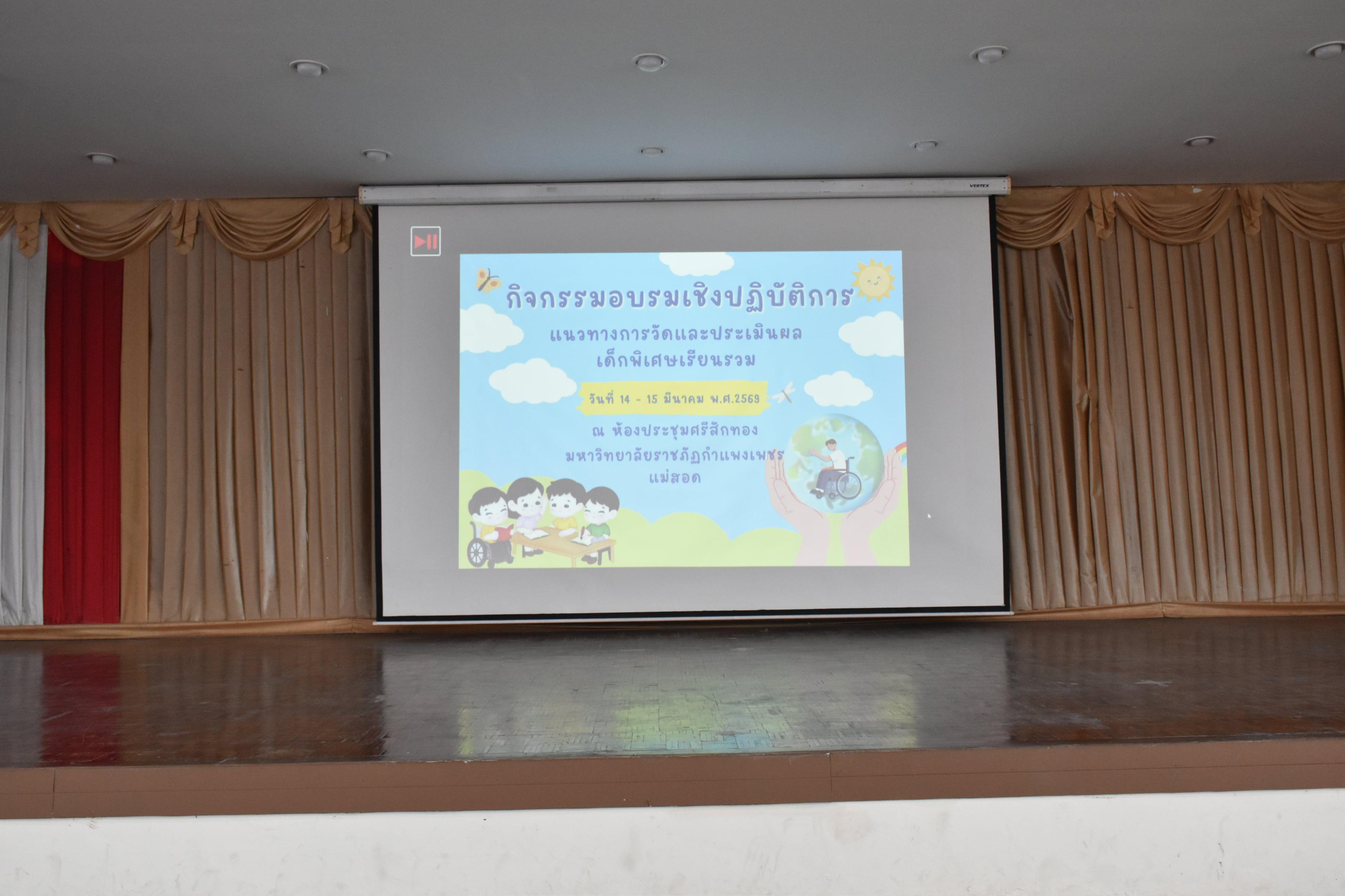 146. วันที่ 14 – 15 มีนาคม 2569 งานบริการการศึกษาและศูนย์การศึกษาพิเศษ คณะครุศาสตร์ จัดกิจกรรมการอบรมเชิงปฏิบัติการแนวทางการวัดและประเมินผลเด็กพิเศษเรียนรวม ณ ห้องประชุมศรีสักทอง มหาวิทยาลัยราชภัฏกำแพงเพชร แม่สอด